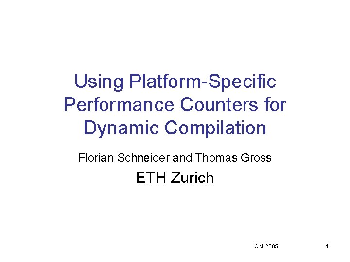 Using Platform-Specific Performance Counters for Dynamic Compilation Florian Schneider and Thomas Gross ETH Zurich Using Platform-Specific Performance Counters for Dynamic Compilation Florian Schneider and Thomas Gross ETH Zurich