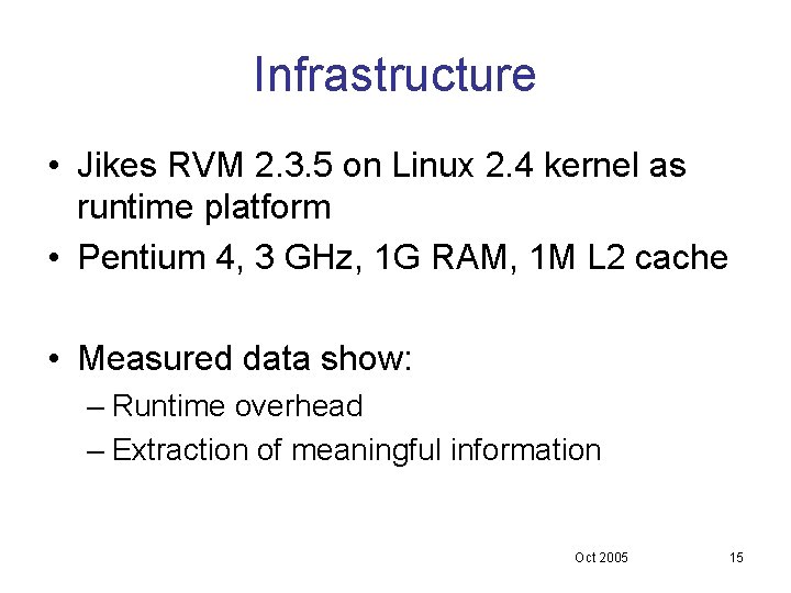 Infrastructure • Jikes RVM 2. 3. 5 on Linux 2. 4 kernel as runtime Infrastructure • Jikes RVM 2. 3. 5 on Linux 2. 4 kernel as runtime