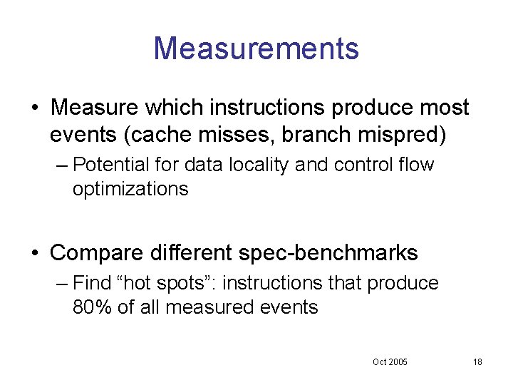 Measurements • Measure which instructions produce most events (cache misses, branch mispred) – Potential Measurements • Measure which instructions produce most events (cache misses, branch mispred) – Potential