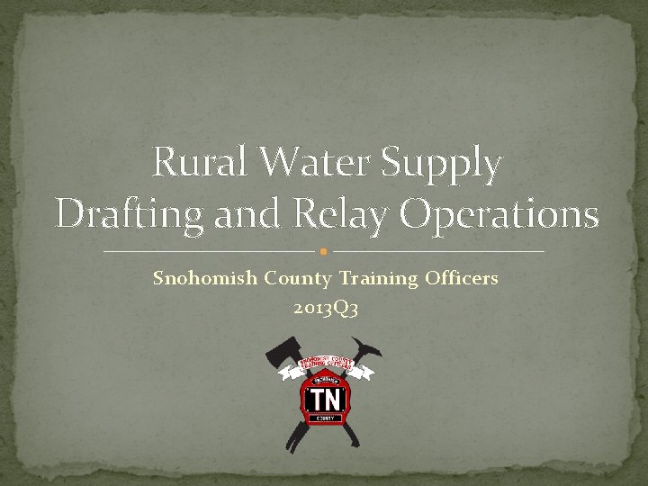 Rural Water Supply Drafting and Relay Operations Snohomish County Training Officers 2013 Q 3