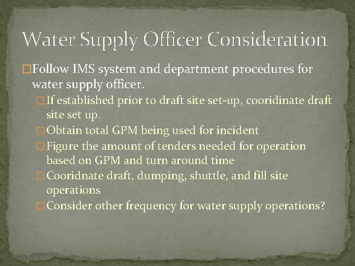 Water Supply Officer Consideration �Follow IMS system and department procedures for water supply officer.