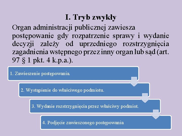 I. Tryb zwykły Organ administracji publicznej zawiesza postępowanie gdy rozpatrzenie sprawy i wydanie decyzji