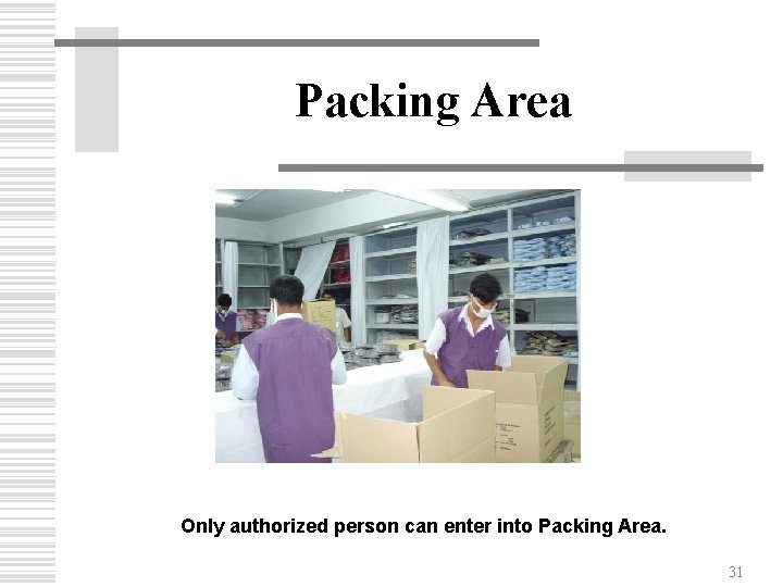 Packing Area Only authorized person can enter into Packing Area. 31 