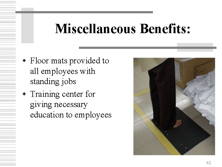 Miscellaneous Benefits: w Floor mats provided to all employees with standing jobs w Training