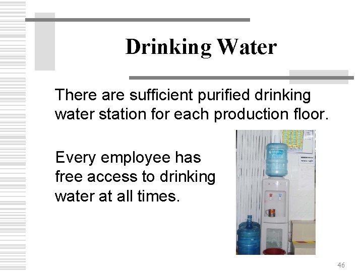 Drinking Water There are sufficient purified drinking water station for each production floor. Every