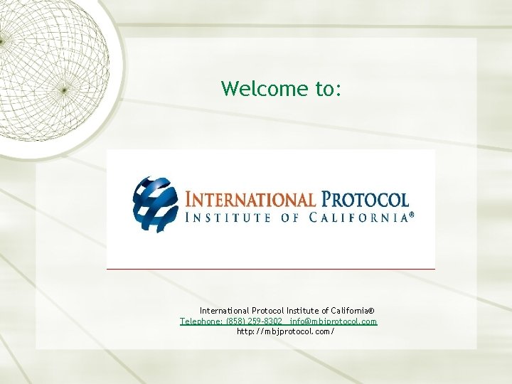 Welcome to: International Protocol Institute of California® Telephone: (858) 259 -8302 info@mbjprotocol. com http: