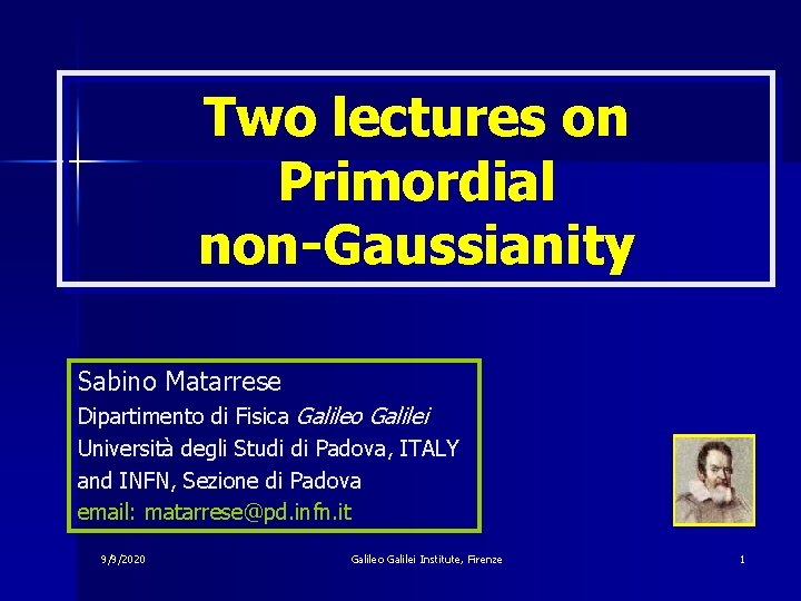 Two lectures on Primordial non-Gaussianity Sabino Matarrese Dipartimento di Fisica Galileo Galilei Università degli