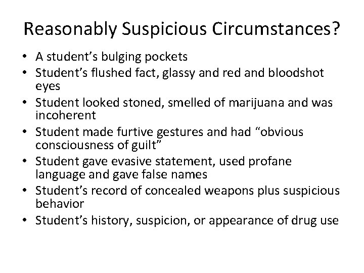 Reasonably Suspicious Circumstances? • A student’s bulging pockets • Student’s flushed fact, glassy and