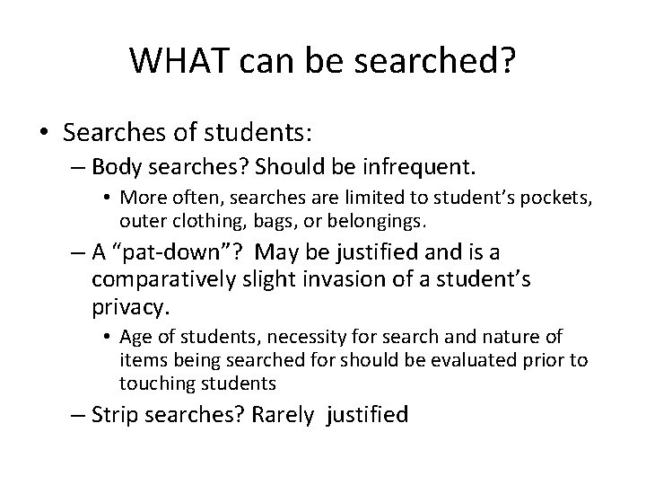 WHAT can be searched? • Searches of students: – Body searches? Should be infrequent.