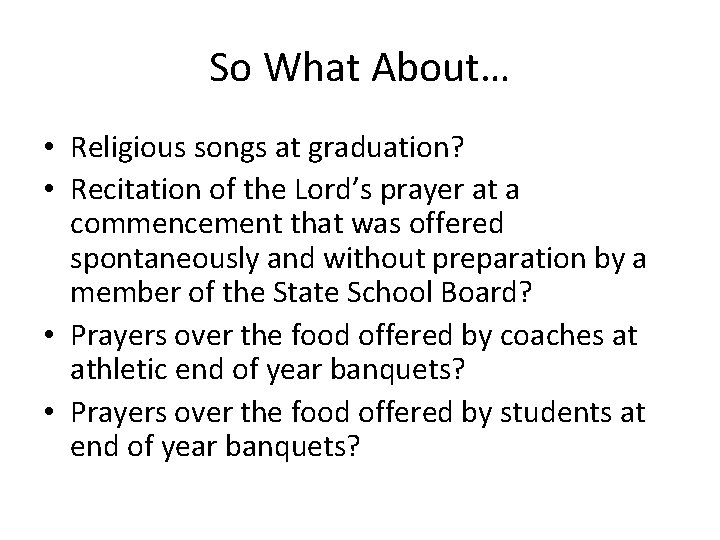 So What About… • Religious songs at graduation? • Recitation of the Lord’s prayer