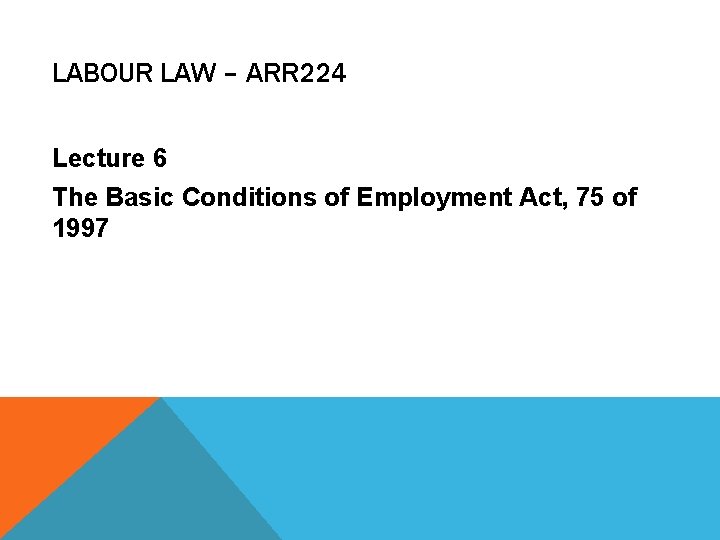 LABOUR LAW – ARR 224 Lecture 6 The Basic Conditions of Employment Act, 75