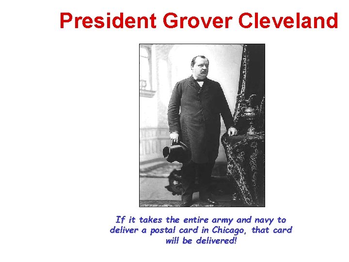 President Grover Cleveland If it takes the entire army and navy to deliver a