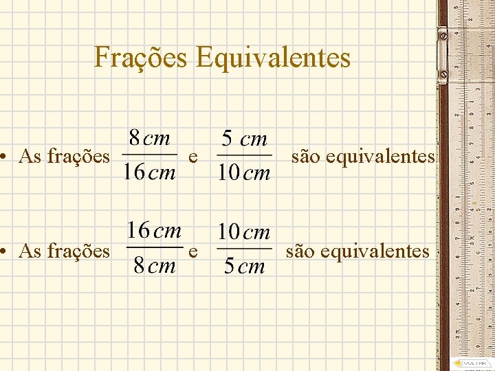 Frações Equivalentes • As frações e são equivalentes 