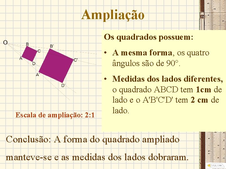 Ampliação Os quadrados possuem: • A mesma forma, os quatro ângulos são de 90°.