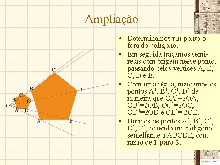 Ampliação • Determinamos um ponto o fora do polígono. • Em seguida traçamos semiretas