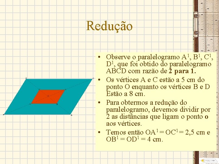 Redução • Observe o paralelogramo A 1, B 1, C 1, D 1, que