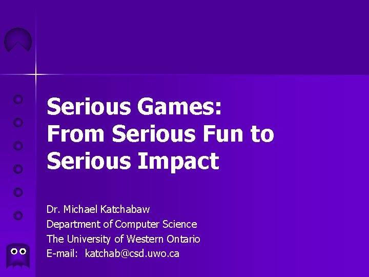 Serious Games: From Serious Fun to Serious Impact Dr. Michael Katchabaw Department of Computer
