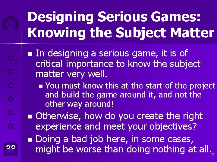 Designing Serious Games: Knowing the Subject Matter n In designing a serious game, it