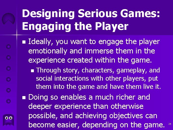 Designing Serious Games: Engaging the Player n Ideally, you want to engage the player