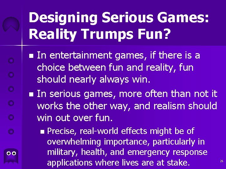 Designing Serious Games: Reality Trumps Fun? In entertainment games, if there is a choice