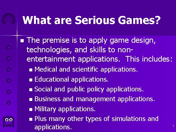 What are Serious Games? n The premise is to apply game design, technologies, and