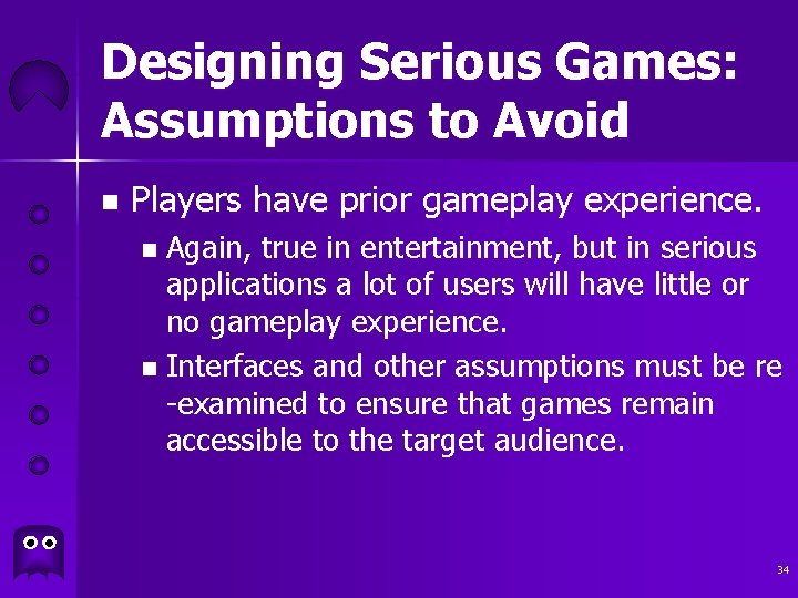 Designing Serious Games: Assumptions to Avoid n Players have prior gameplay experience. Again, true