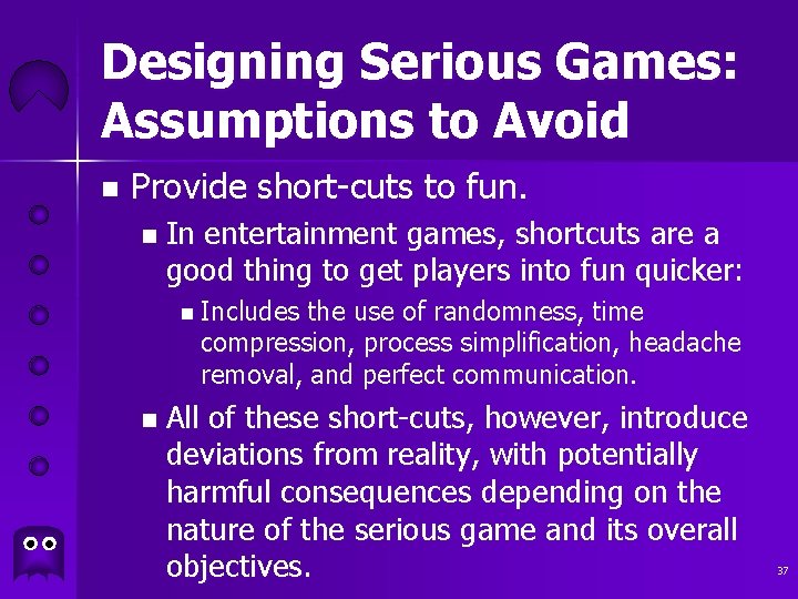 Designing Serious Games: Assumptions to Avoid n Provide short-cuts to fun. n In entertainment