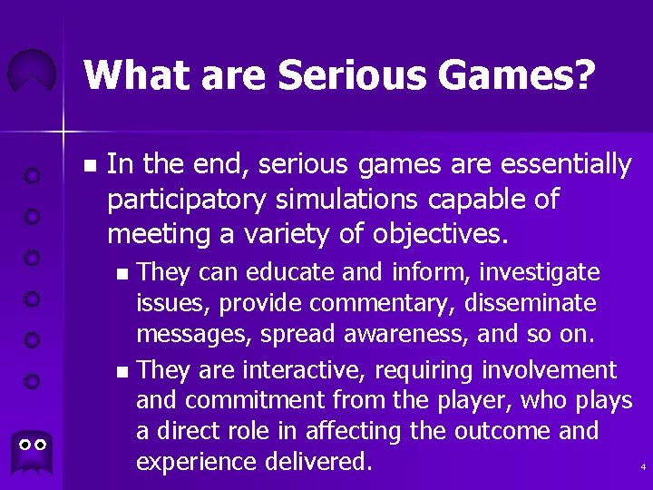 What are Serious Games? n In the end, serious games are essentially participatory simulations