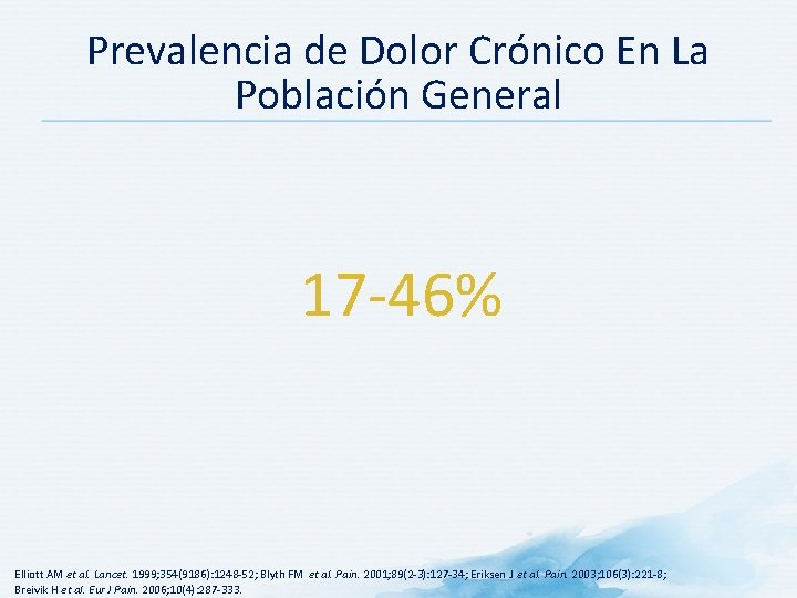 Prevalencia de Dolor Crónico En La Población General 17 -46% Elliott AM et al.