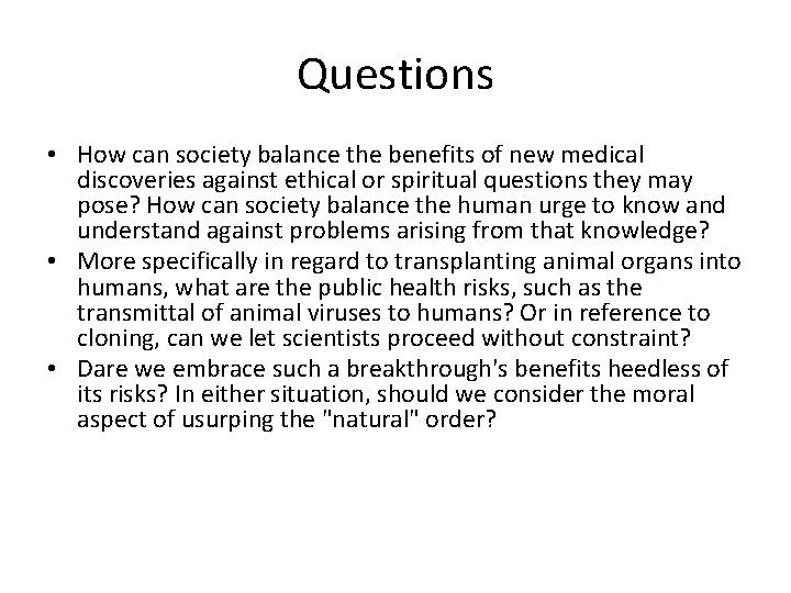 Questions • How can society balance the benefits of new medical discoveries against ethical