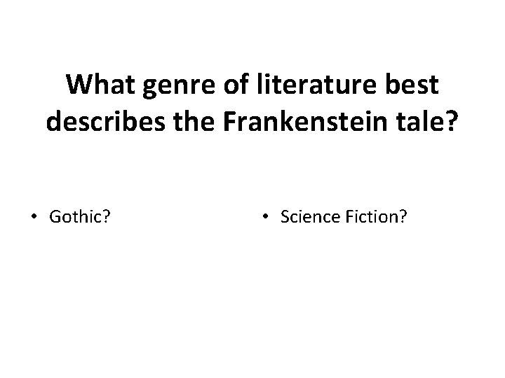 What genre of literature best describes the Frankenstein tale? • Gothic? • Science Fiction?