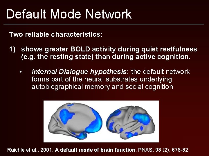 Default Mode Network Two reliable characteristics: 1) shows greater BOLD activity during quiet restfulness