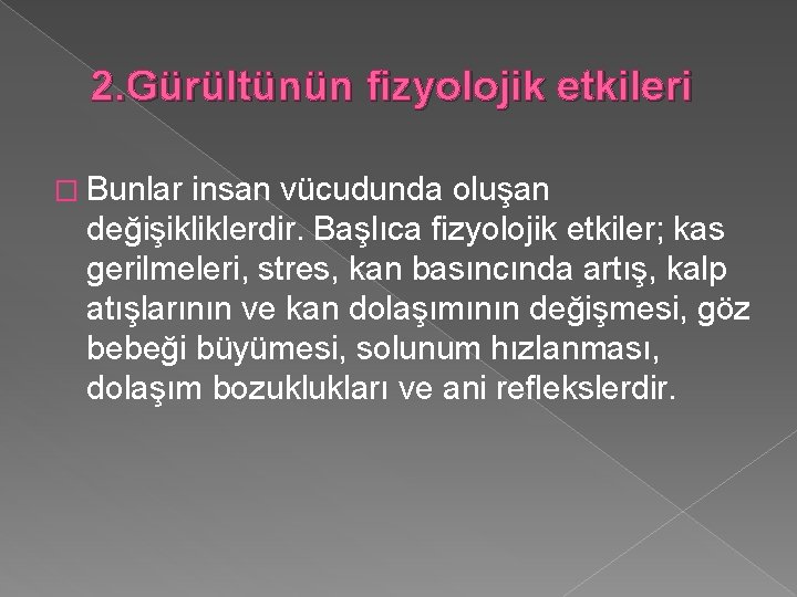 2. Gürültünün fizyolojik etkileri � Bunlar insan vücudunda oluşan değişikliklerdir. Başlıca fizyolojik etkiler; kas