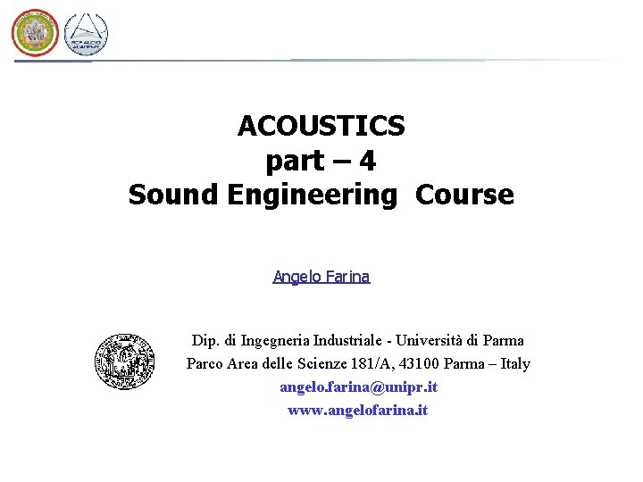 ACOUSTICS part – 4 Sound Engineering Course Angelo Farina Dip. di Ingegneria Industriale -