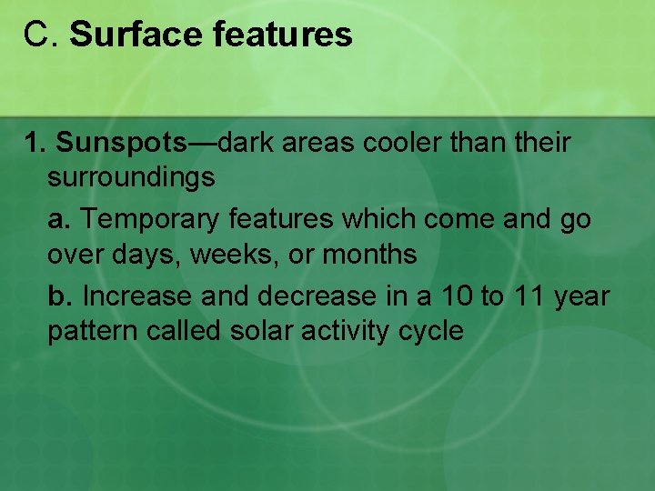 C. Surface features 1. Sunspots—dark areas cooler than their surroundings a. Temporary features which