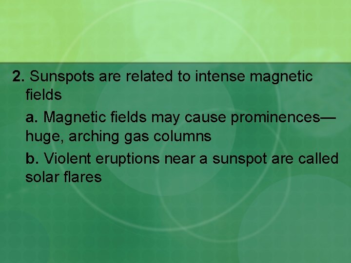 2. Sunspots are related to intense magnetic fields a. Magnetic fields may cause prominences—