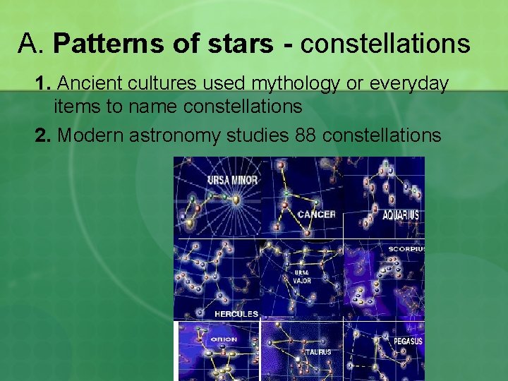 A. Patterns of stars - constellations 1. Ancient cultures used mythology or everyday items