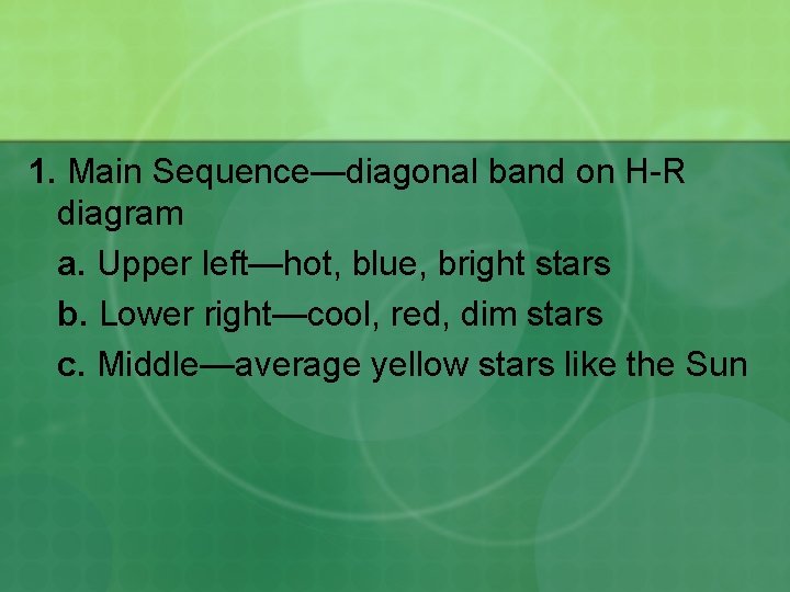1. Main Sequence—diagonal band on H-R diagram a. Upper left—hot, blue, bright stars b.