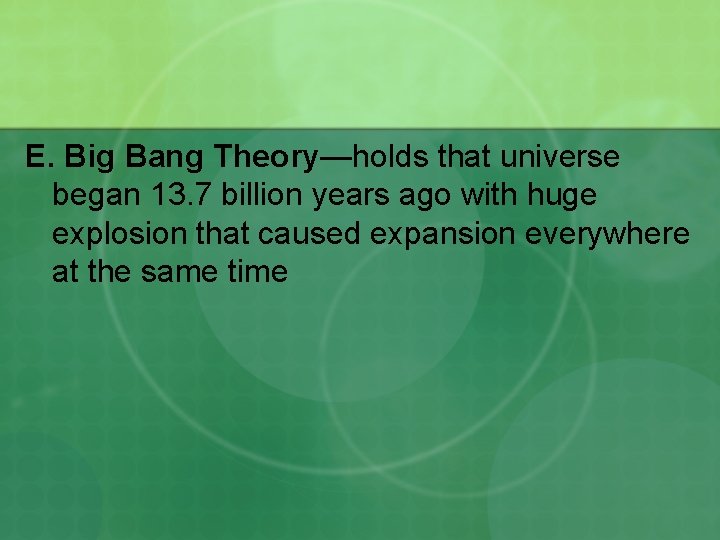 E. Big Bang Theory—holds that universe began 13. 7 billion years ago with huge