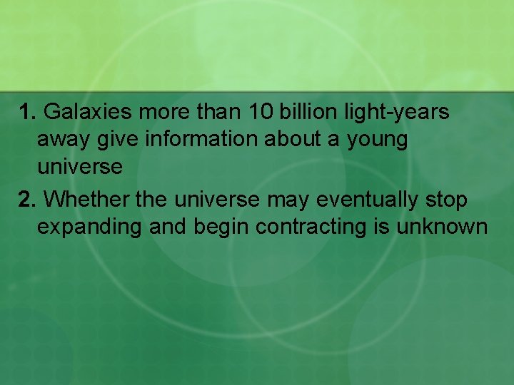 1. Galaxies more than 10 billion light-years away give information about a young universe