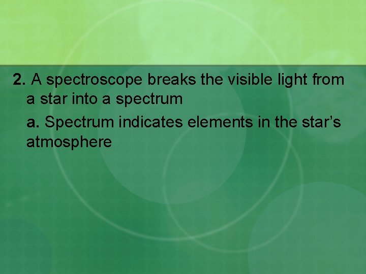 2. A spectroscope breaks the visible light from a star into a spectrum a.