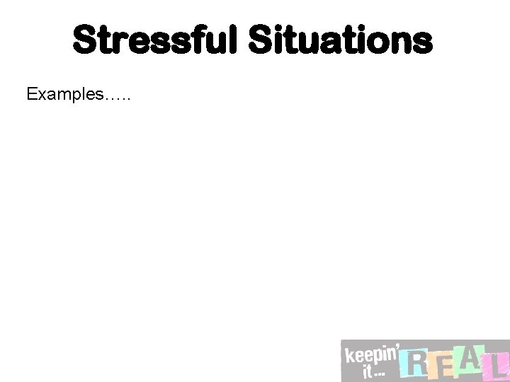 Stressful Situations Examples…. . 