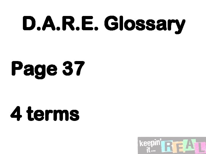 D. A. R. E. Glossary Page 37 4 terms 