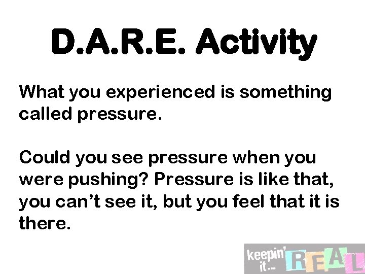 D. A. R. E. Activity What you experienced is something called pressure. Could you