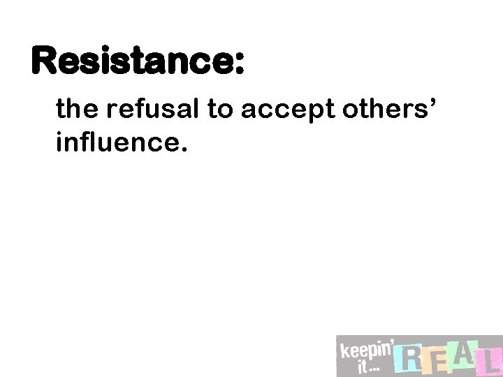 Resistance: the refusal to accept others’ influence. 