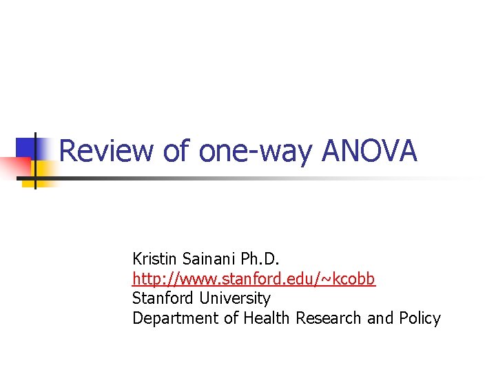 Review of one-way ANOVA Kristin Sainani Ph. D. http: //www. stanford. edu/~kcobb Stanford University Review of one-way ANOVA Kristin Sainani Ph. D. http: //www. stanford. edu/~kcobb Stanford University