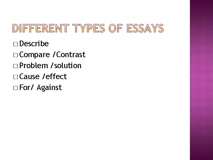 � Describe � Compare /Contrast � Problem /solution � Cause /effect � For/ Against � Describe � Compare /Contrast � Problem /solution � Cause /effect � For/ Against
