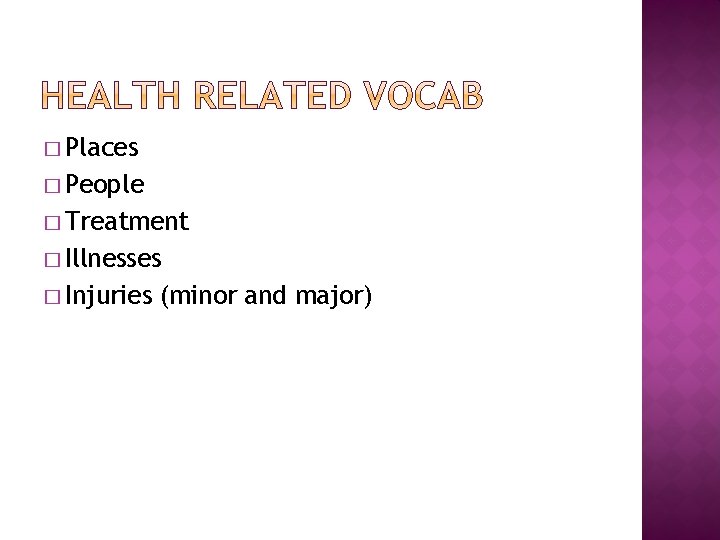 � Places � People � Treatment � Illnesses � Injuries (minor and major) � Places � People � Treatment � Illnesses � Injuries (minor and major)