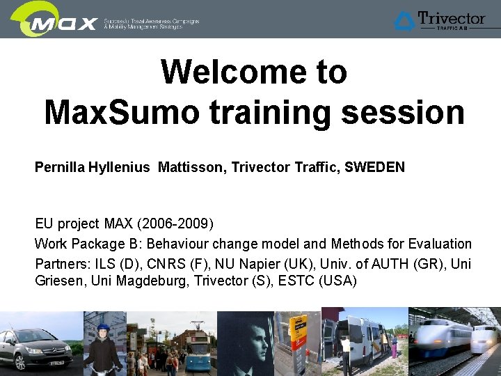 Welcome to Max. Sumo training session Pernilla Hyllenius Mattisson, Trivector Traffic, SWEDEN EU project