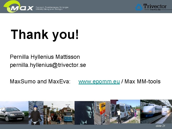 Thank you! Pernilla Hyllenius Mattisson pernilla. hyllenius@trivector. se Max. Sumo and Max. Eva: www. Thank you! Pernilla Hyllenius Mattisson pernilla. hyllenius@trivector. se Max. Sumo and Max. Eva: www.